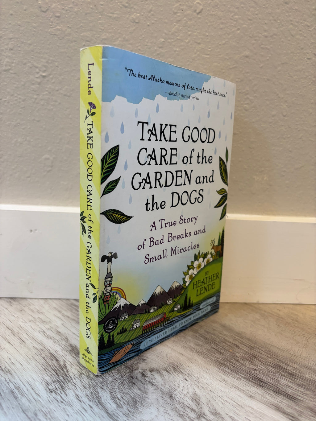 TAKE GOOD CARE of the GARDEN & the DOGS: A True Story of Bad Breaks & Small Miracles by Heather Lende