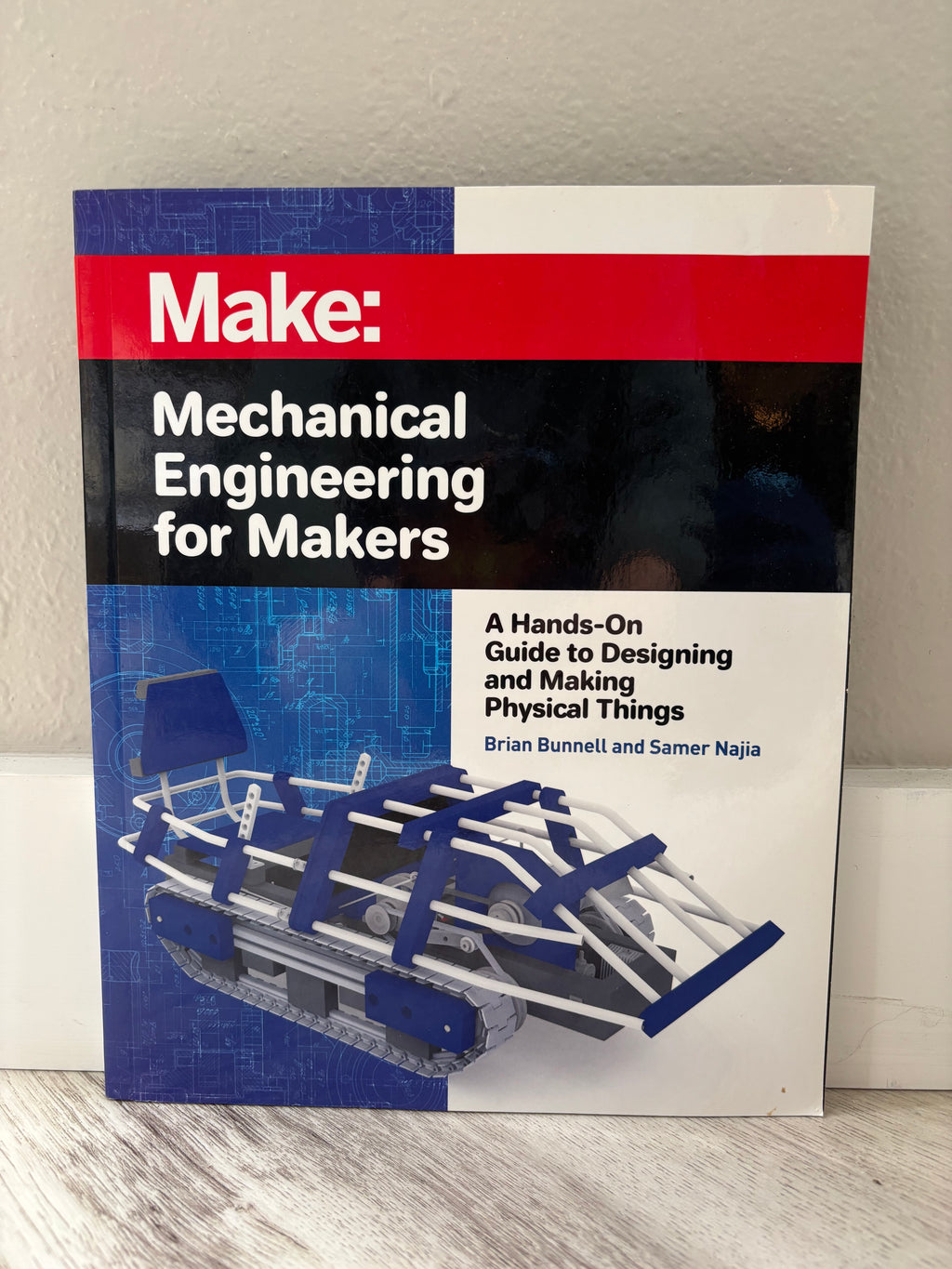 Make: Mechanical Engineering for Makers by Brian Bunnell & Samer Najia