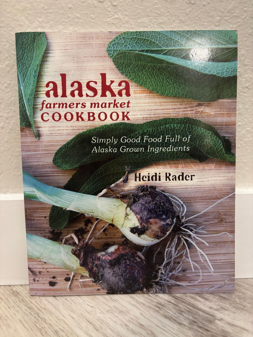 Alaska Farmers Market Cookbook by Heidi Rader